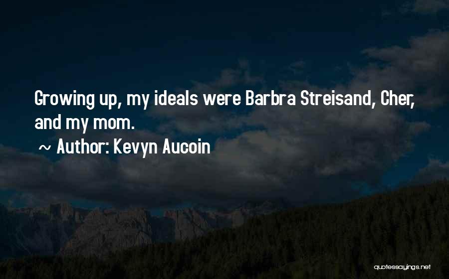 Kevyn Aucoin Quotes: Growing Up, My Ideals Were Barbra Streisand, Cher, And My Mom.