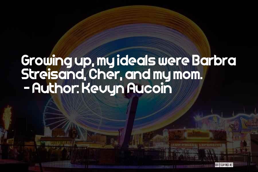 Kevyn Aucoin Quotes: Growing Up, My Ideals Were Barbra Streisand, Cher, And My Mom.