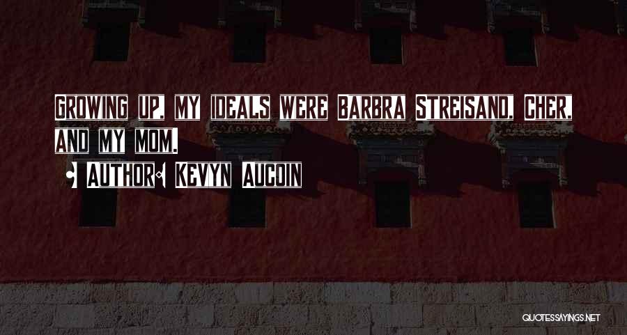 Kevyn Aucoin Quotes: Growing Up, My Ideals Were Barbra Streisand, Cher, And My Mom.