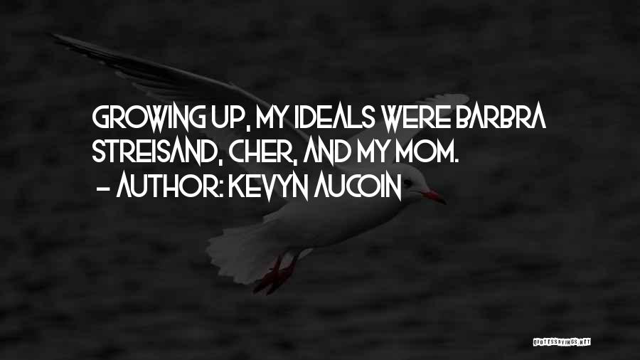 Kevyn Aucoin Quotes: Growing Up, My Ideals Were Barbra Streisand, Cher, And My Mom.