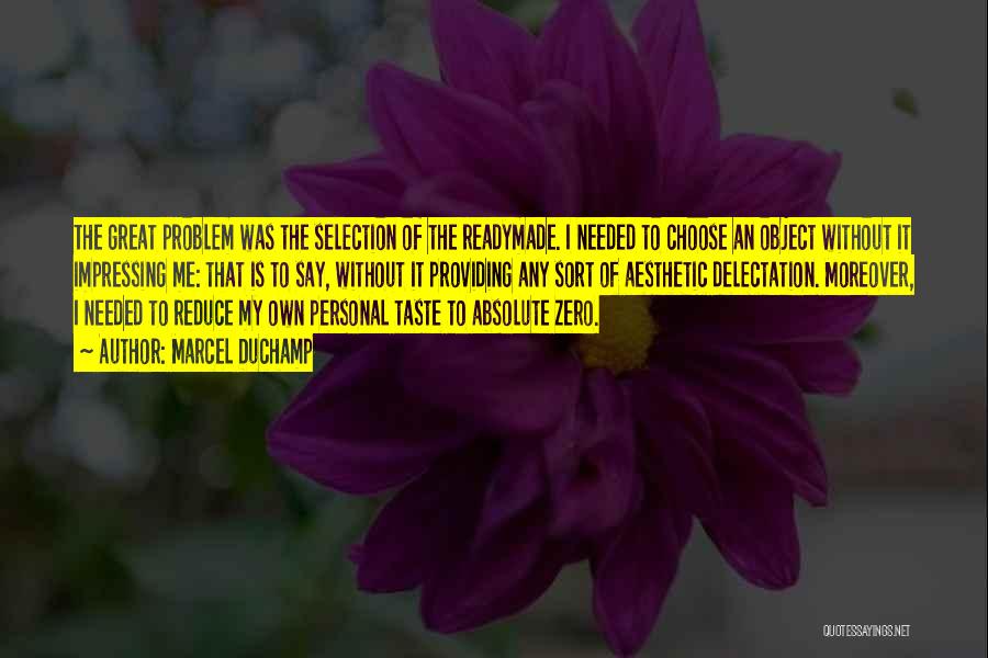 Marcel Duchamp Quotes: The Great Problem Was The Selection Of The Readymade. I Needed To Choose An Object Without It Impressing Me: That