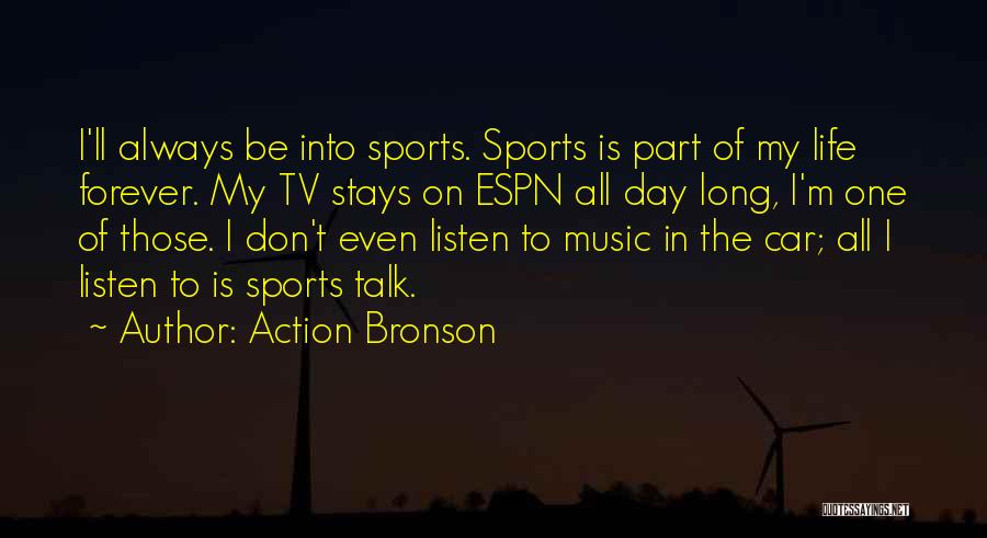 Action Bronson Quotes: I'll Always Be Into Sports. Sports Is Part Of My Life Forever. My Tv Stays On Espn All Day Long,