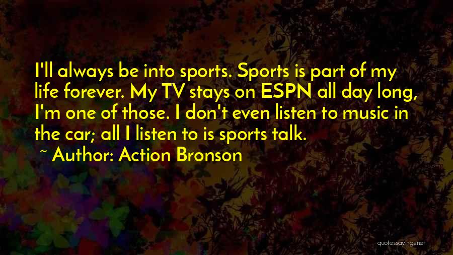 Action Bronson Quotes: I'll Always Be Into Sports. Sports Is Part Of My Life Forever. My Tv Stays On Espn All Day Long,