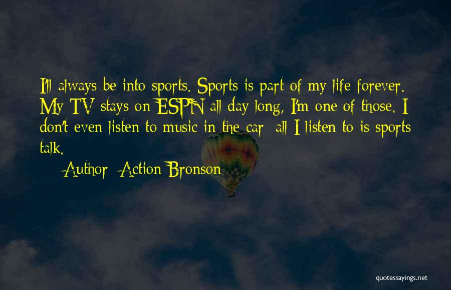 Action Bronson Quotes: I'll Always Be Into Sports. Sports Is Part Of My Life Forever. My Tv Stays On Espn All Day Long,