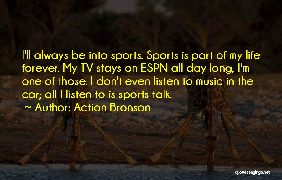 Action Bronson Quotes: I'll Always Be Into Sports. Sports Is Part Of My Life Forever. My Tv Stays On Espn All Day Long,