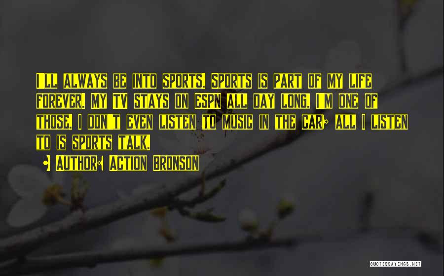 Action Bronson Quotes: I'll Always Be Into Sports. Sports Is Part Of My Life Forever. My Tv Stays On Espn All Day Long,