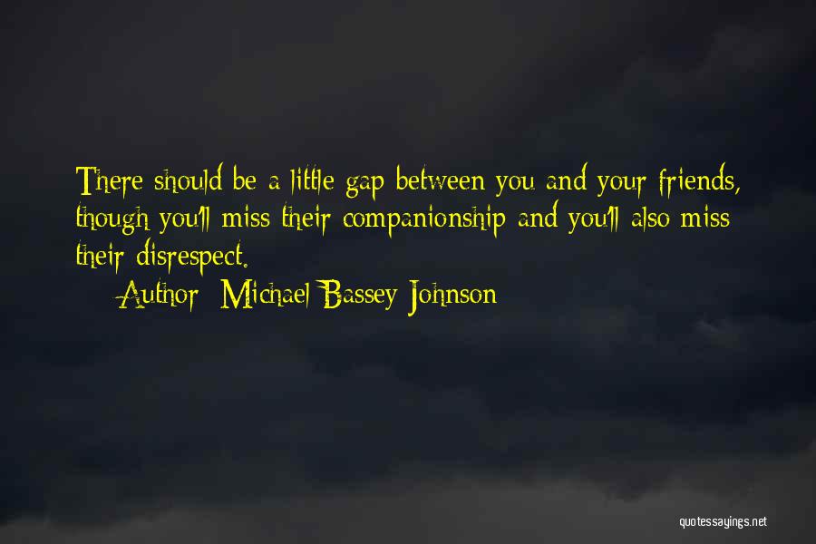 Michael Bassey Johnson Quotes: There Should Be A Little Gap Between You And Your Friends, Though You'll Miss Their Companionship And You'll Also Miss