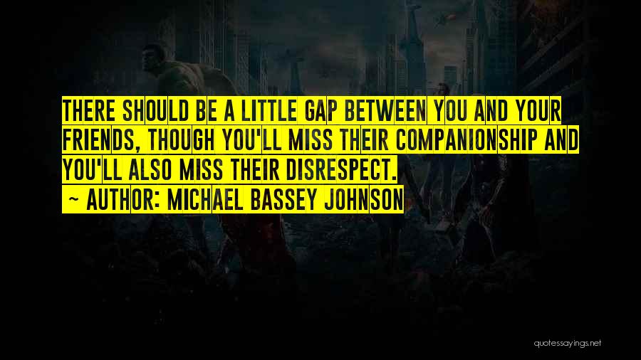 Michael Bassey Johnson Quotes: There Should Be A Little Gap Between You And Your Friends, Though You'll Miss Their Companionship And You'll Also Miss