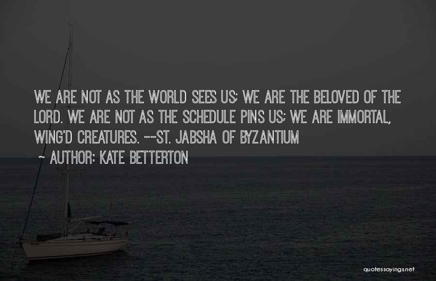 Kate Betterton Quotes: We Are Not As The World Sees Us; We Are The Beloved Of The Lord. We Are Not As The