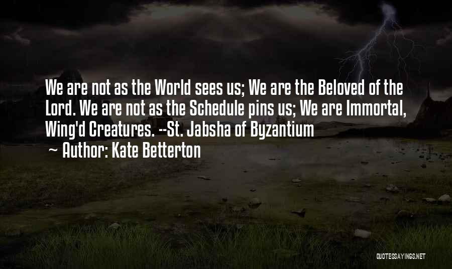 Kate Betterton Quotes: We Are Not As The World Sees Us; We Are The Beloved Of The Lord. We Are Not As The