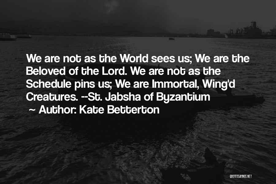 Kate Betterton Quotes: We Are Not As The World Sees Us; We Are The Beloved Of The Lord. We Are Not As The