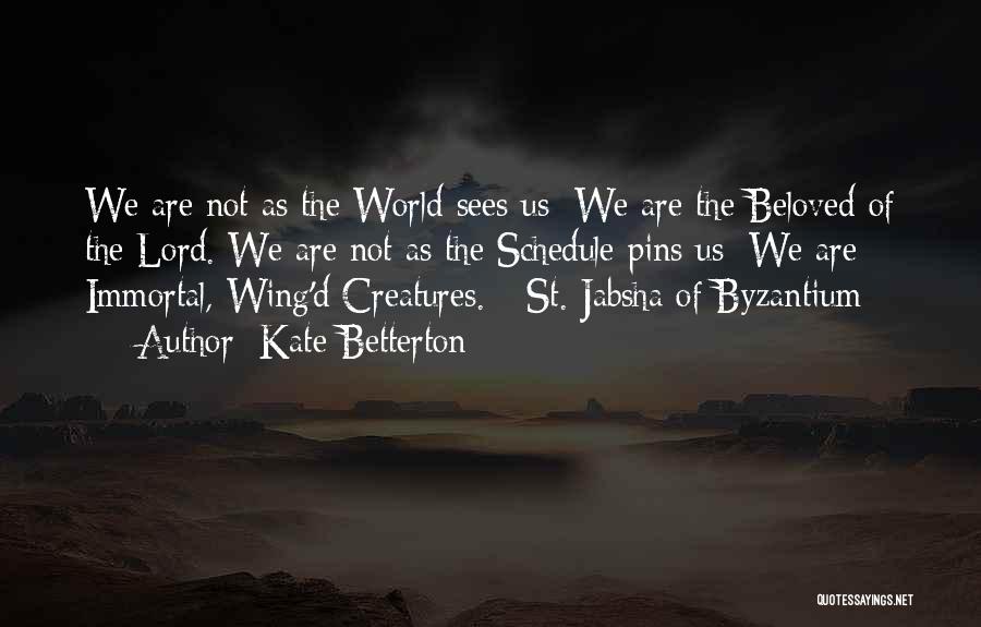 Kate Betterton Quotes: We Are Not As The World Sees Us; We Are The Beloved Of The Lord. We Are Not As The