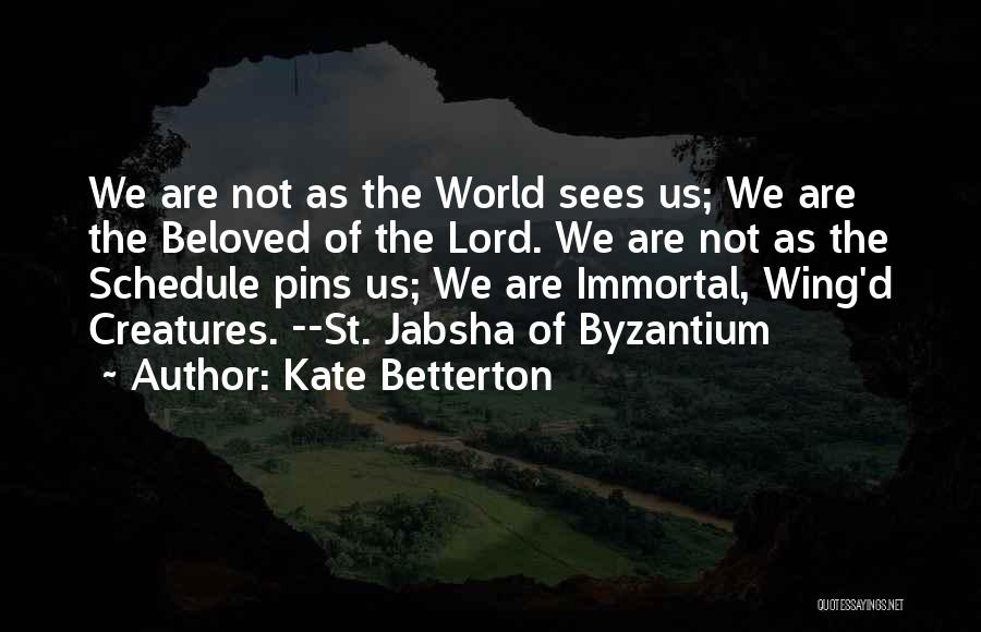 Kate Betterton Quotes: We Are Not As The World Sees Us; We Are The Beloved Of The Lord. We Are Not As The