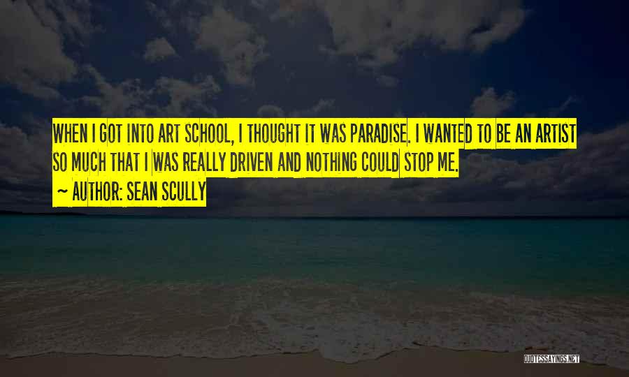 Sean Scully Quotes: When I Got Into Art School, I Thought It Was Paradise. I Wanted To Be An Artist So Much That