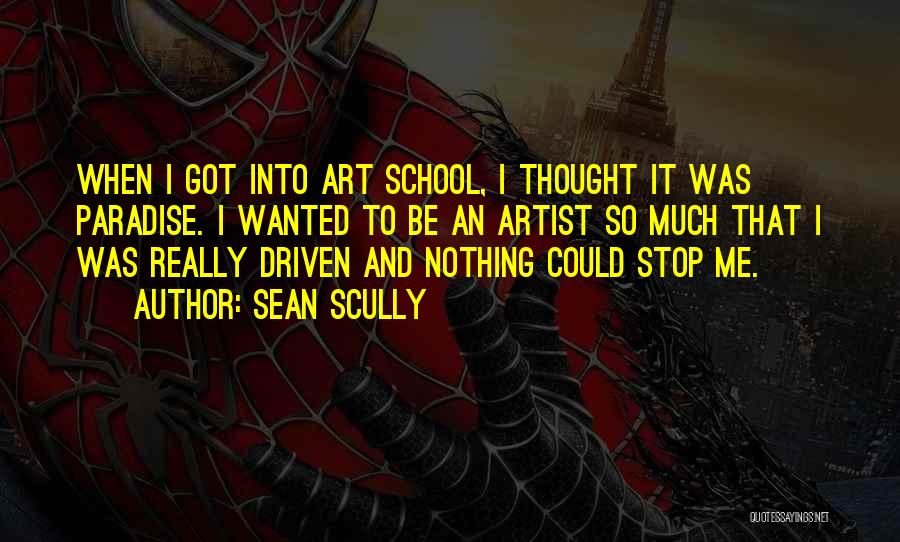 Sean Scully Quotes: When I Got Into Art School, I Thought It Was Paradise. I Wanted To Be An Artist So Much That