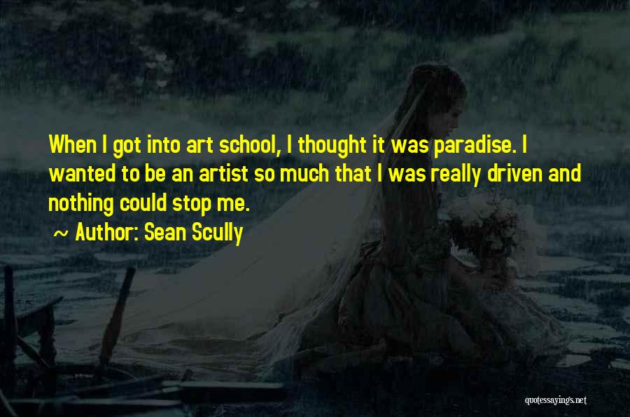 Sean Scully Quotes: When I Got Into Art School, I Thought It Was Paradise. I Wanted To Be An Artist So Much That