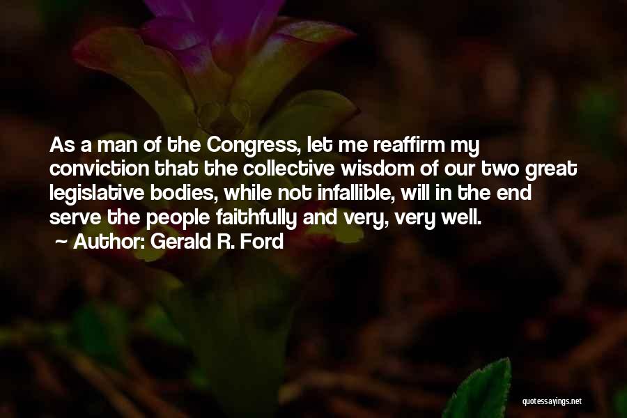 Gerald R. Ford Quotes: As A Man Of The Congress, Let Me Reaffirm My Conviction That The Collective Wisdom Of Our Two Great Legislative