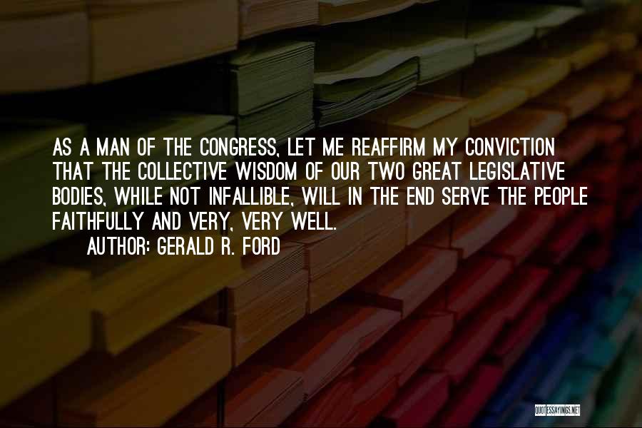 Gerald R. Ford Quotes: As A Man Of The Congress, Let Me Reaffirm My Conviction That The Collective Wisdom Of Our Two Great Legislative