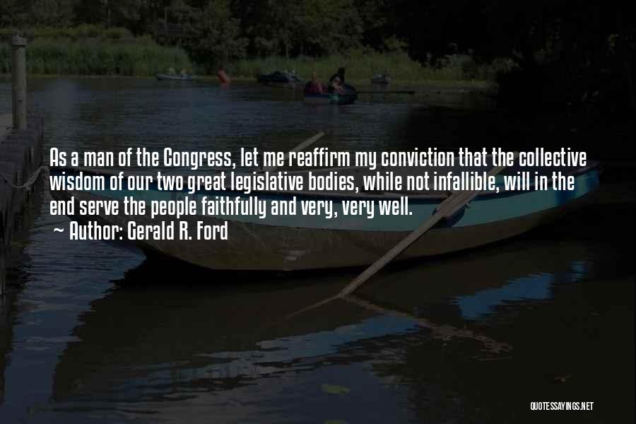 Gerald R. Ford Quotes: As A Man Of The Congress, Let Me Reaffirm My Conviction That The Collective Wisdom Of Our Two Great Legislative