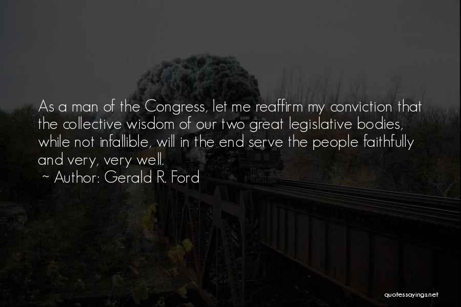 Gerald R. Ford Quotes: As A Man Of The Congress, Let Me Reaffirm My Conviction That The Collective Wisdom Of Our Two Great Legislative