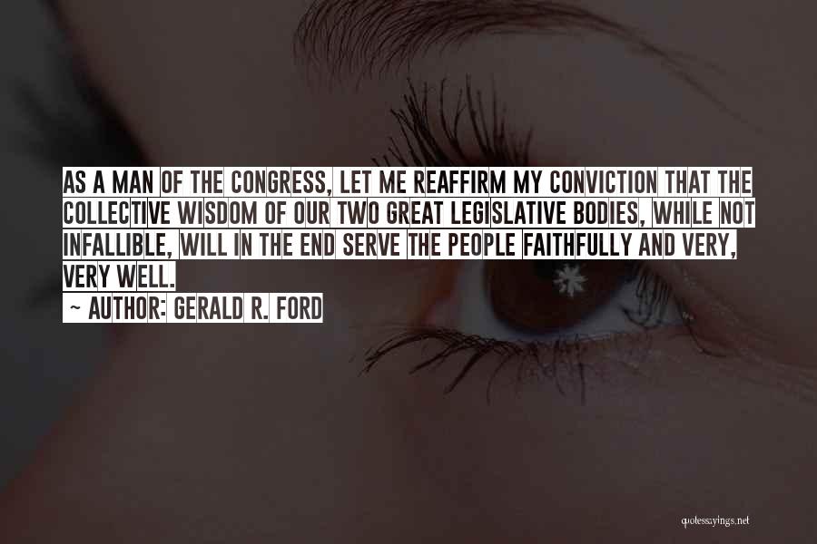 Gerald R. Ford Quotes: As A Man Of The Congress, Let Me Reaffirm My Conviction That The Collective Wisdom Of Our Two Great Legislative