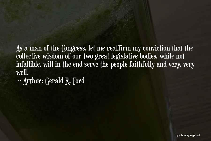 Gerald R. Ford Quotes: As A Man Of The Congress, Let Me Reaffirm My Conviction That The Collective Wisdom Of Our Two Great Legislative