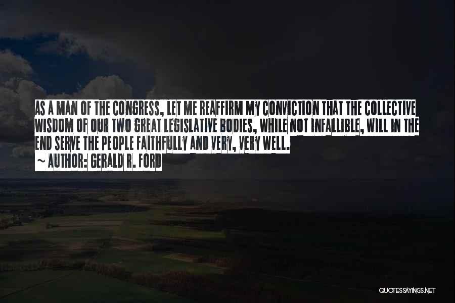 Gerald R. Ford Quotes: As A Man Of The Congress, Let Me Reaffirm My Conviction That The Collective Wisdom Of Our Two Great Legislative