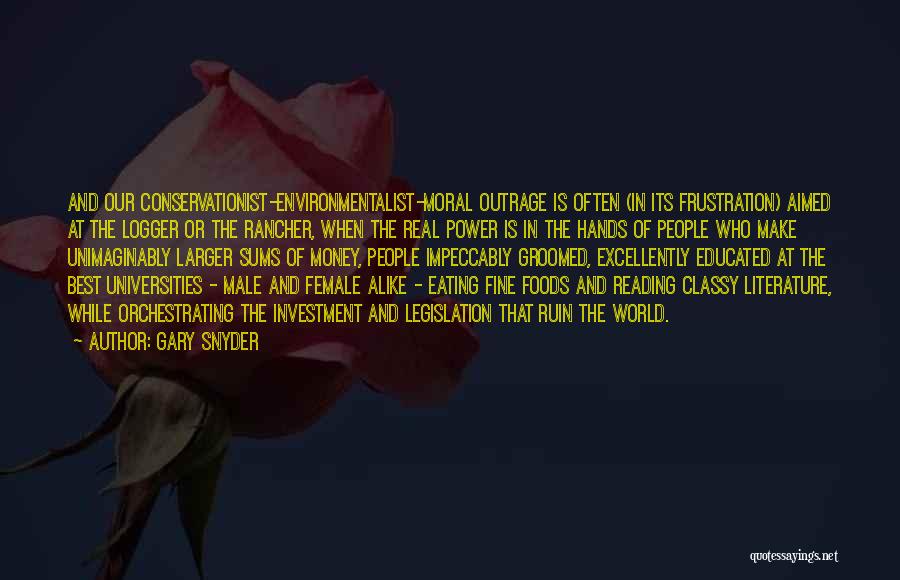 Gary Snyder Quotes: And Our Conservationist-environmentalist-moral Outrage Is Often (in Its Frustration) Aimed At The Logger Or The Rancher, When The Real Power