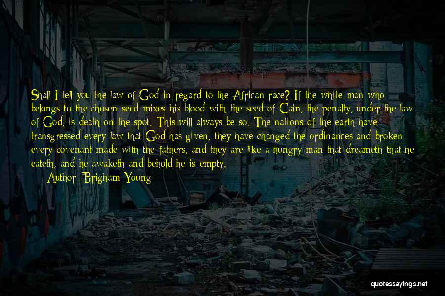 Brigham Young Quotes: Shall I Tell You The Law Of God In Regard To The African Race? If The White Man Who Belongs