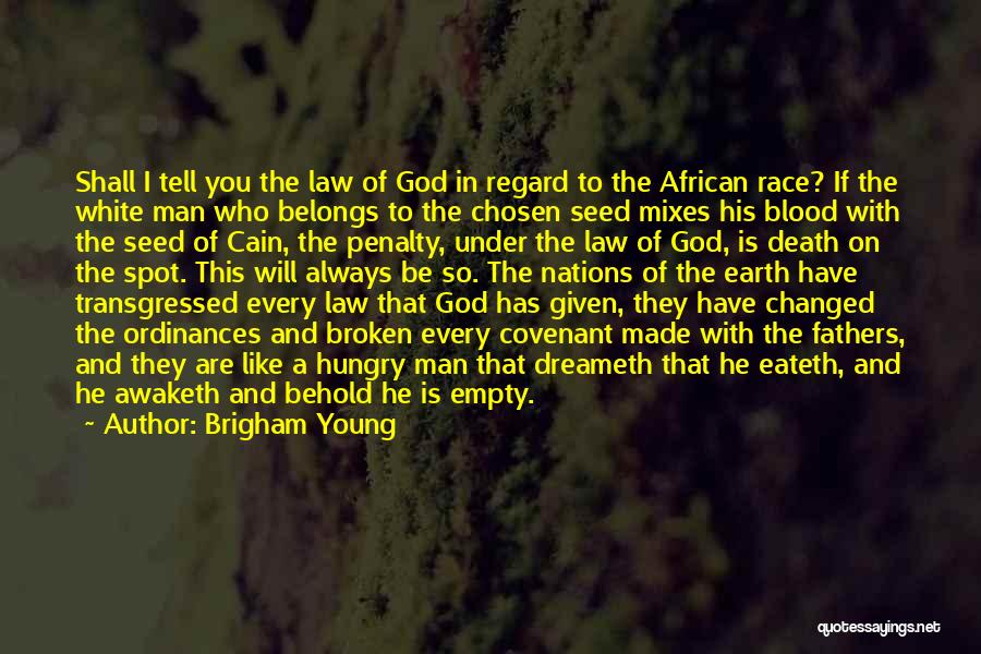 Brigham Young Quotes: Shall I Tell You The Law Of God In Regard To The African Race? If The White Man Who Belongs