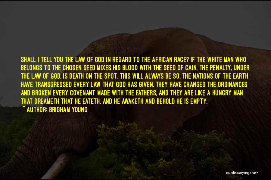 Brigham Young Quotes: Shall I Tell You The Law Of God In Regard To The African Race? If The White Man Who Belongs