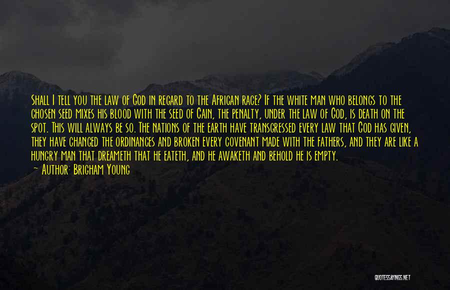 Brigham Young Quotes: Shall I Tell You The Law Of God In Regard To The African Race? If The White Man Who Belongs