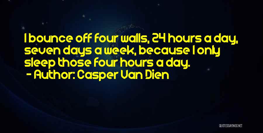 Casper Van Dien Quotes: I Bounce Off Four Walls, 24 Hours A Day, Seven Days A Week, Because I Only Sleep Those Four Hours