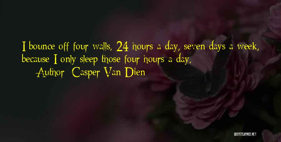 Casper Van Dien Quotes: I Bounce Off Four Walls, 24 Hours A Day, Seven Days A Week, Because I Only Sleep Those Four Hours