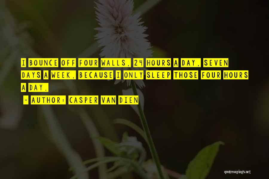 Casper Van Dien Quotes: I Bounce Off Four Walls, 24 Hours A Day, Seven Days A Week, Because I Only Sleep Those Four Hours