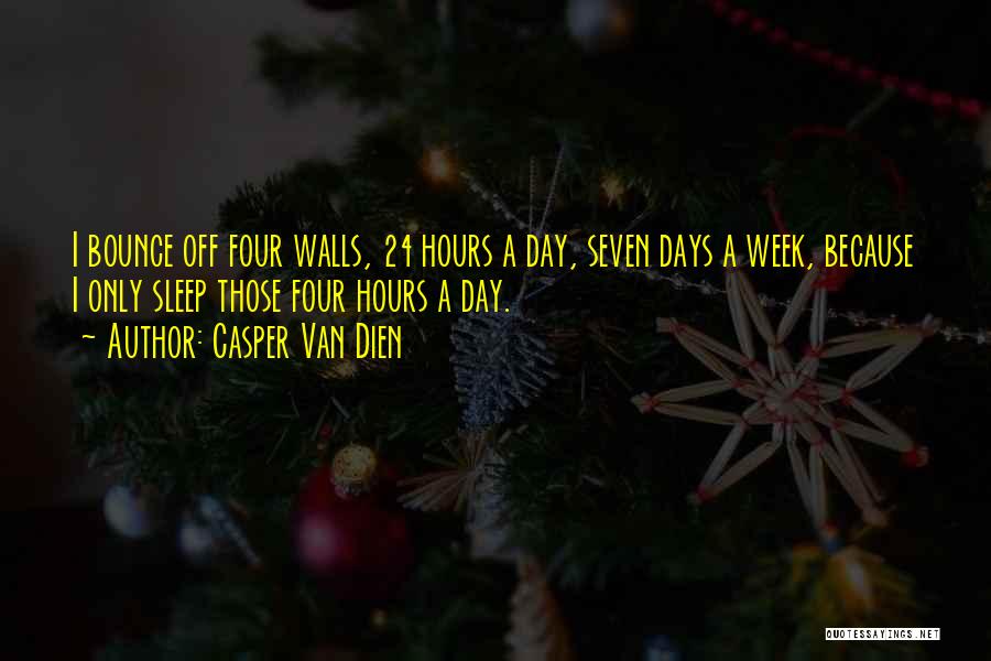 Casper Van Dien Quotes: I Bounce Off Four Walls, 24 Hours A Day, Seven Days A Week, Because I Only Sleep Those Four Hours