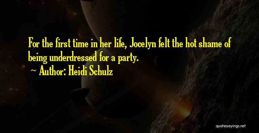 Heidi Schulz Quotes: For The First Time In Her Life, Jocelyn Felt The Hot Shame Of Being Underdressed For A Party.