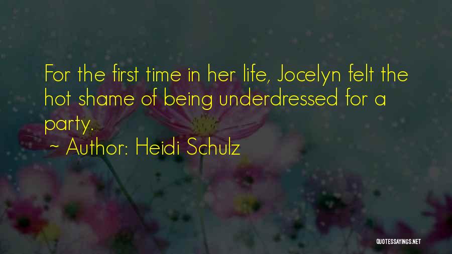 Heidi Schulz Quotes: For The First Time In Her Life, Jocelyn Felt The Hot Shame Of Being Underdressed For A Party.