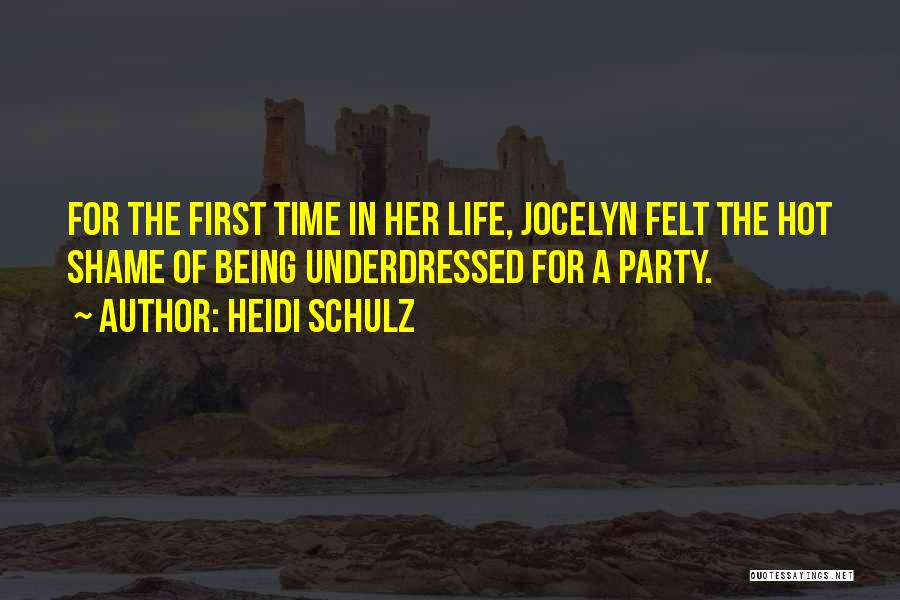 Heidi Schulz Quotes: For The First Time In Her Life, Jocelyn Felt The Hot Shame Of Being Underdressed For A Party.