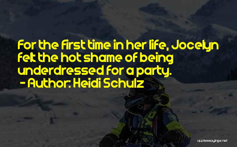 Heidi Schulz Quotes: For The First Time In Her Life, Jocelyn Felt The Hot Shame Of Being Underdressed For A Party.