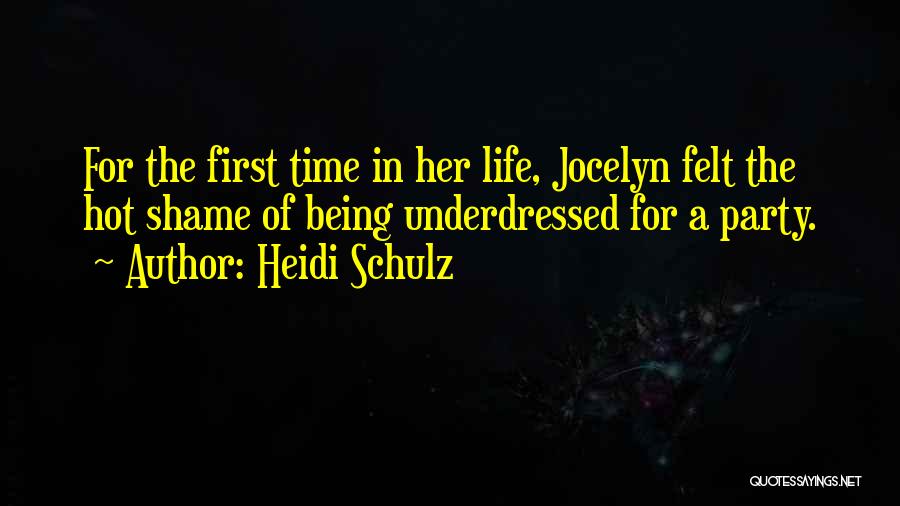 Heidi Schulz Quotes: For The First Time In Her Life, Jocelyn Felt The Hot Shame Of Being Underdressed For A Party.