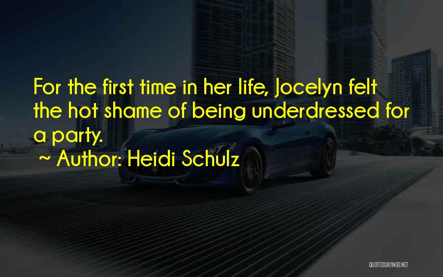 Heidi Schulz Quotes: For The First Time In Her Life, Jocelyn Felt The Hot Shame Of Being Underdressed For A Party.