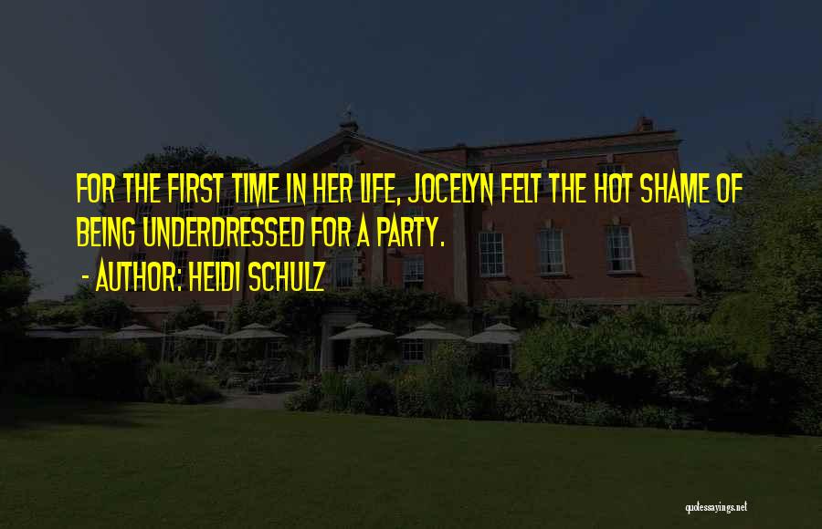Heidi Schulz Quotes: For The First Time In Her Life, Jocelyn Felt The Hot Shame Of Being Underdressed For A Party.