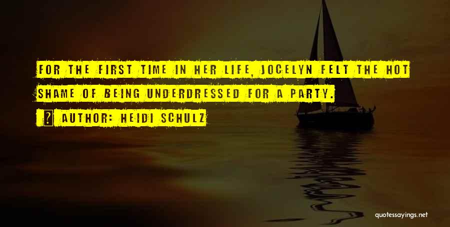 Heidi Schulz Quotes: For The First Time In Her Life, Jocelyn Felt The Hot Shame Of Being Underdressed For A Party.