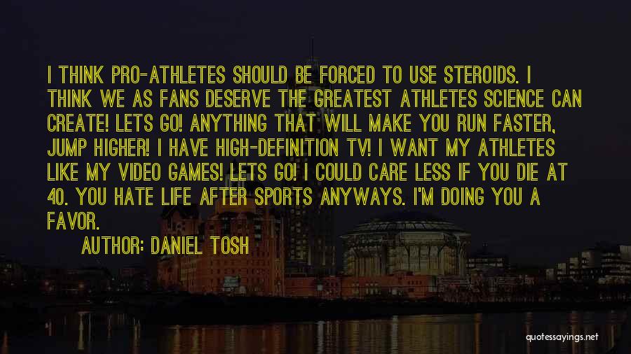 Daniel Tosh Quotes: I Think Pro-athletes Should Be Forced To Use Steroids. I Think We As Fans Deserve The Greatest Athletes Science Can