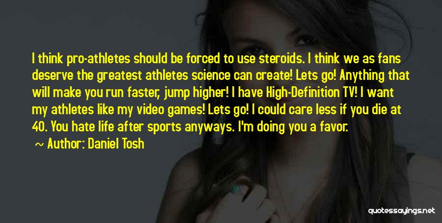 Daniel Tosh Quotes: I Think Pro-athletes Should Be Forced To Use Steroids. I Think We As Fans Deserve The Greatest Athletes Science Can