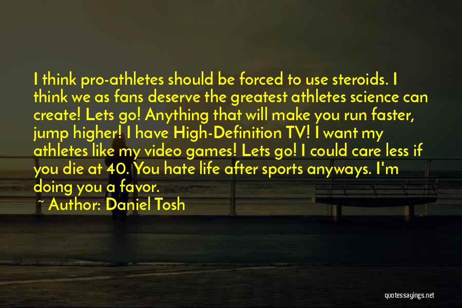 Daniel Tosh Quotes: I Think Pro-athletes Should Be Forced To Use Steroids. I Think We As Fans Deserve The Greatest Athletes Science Can