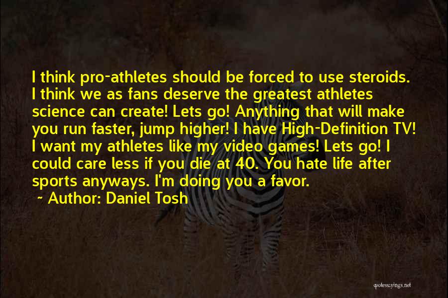 Daniel Tosh Quotes: I Think Pro-athletes Should Be Forced To Use Steroids. I Think We As Fans Deserve The Greatest Athletes Science Can