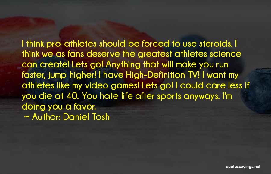 Daniel Tosh Quotes: I Think Pro-athletes Should Be Forced To Use Steroids. I Think We As Fans Deserve The Greatest Athletes Science Can