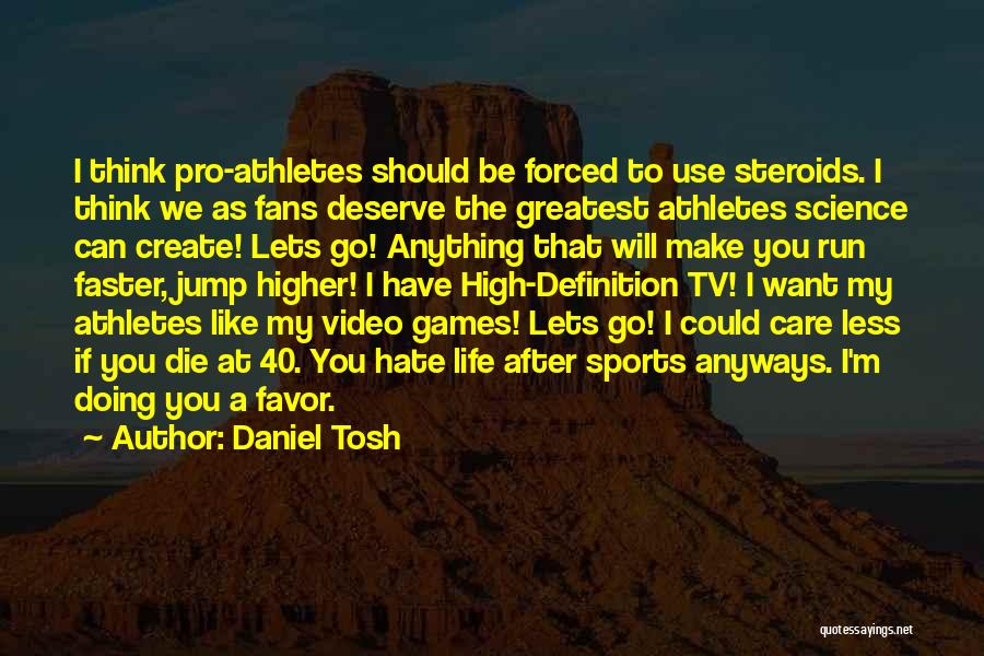 Daniel Tosh Quotes: I Think Pro-athletes Should Be Forced To Use Steroids. I Think We As Fans Deserve The Greatest Athletes Science Can
